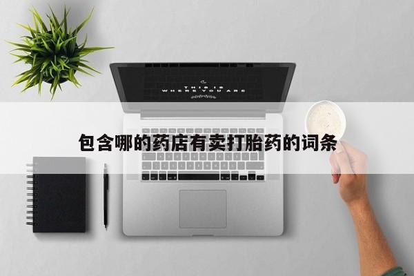 流产药在线付款包含哪的药店有卖打胎药的词条