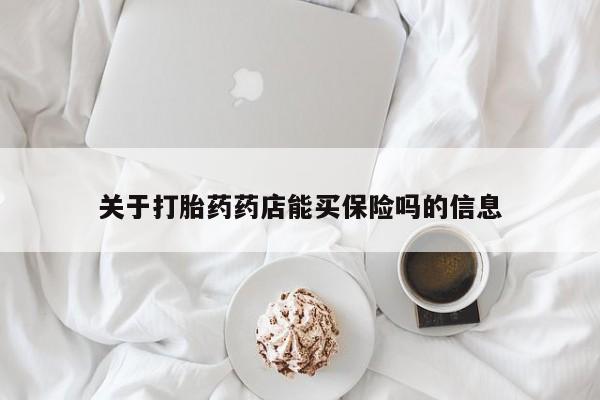 流产药在线付款关于打胎药药店能买保险吗的信息