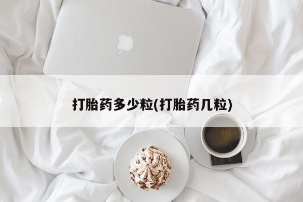 流产药在线付款打胎药多少粒(打胎药几粒)