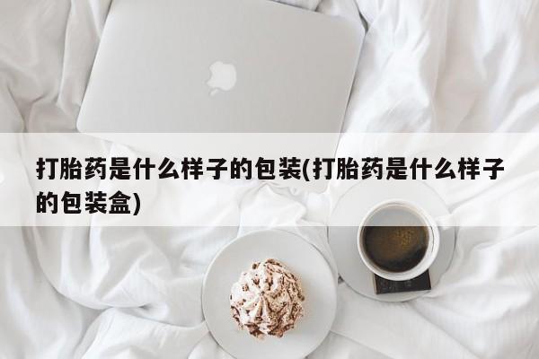 流产药在线付款打胎药是什么样子的包装(打胎药是什么样子的包装盒)