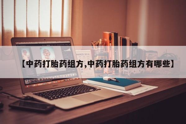 流产药在线付款【中药打胎药组方,中药打胎药组方有哪些】